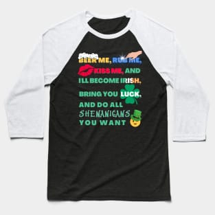 Beer Me, Rub Me, Kiss Me, and I'll Become Irish, Bring You luck and Do All Shenanigans You Want St. Patrick's Day Funny Baseball T-Shirt